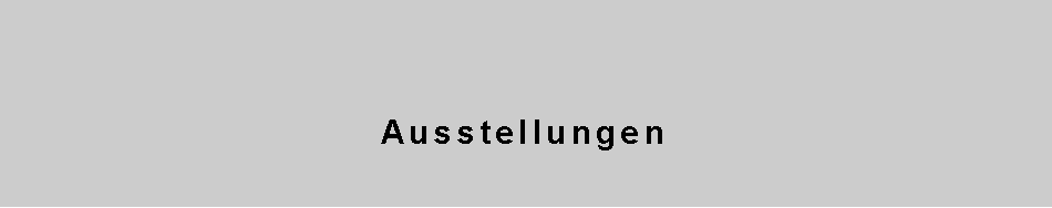 Textfeld:   Ausstellungen    